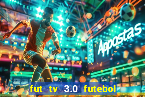 fut tv 3.0 futebol ao vivo